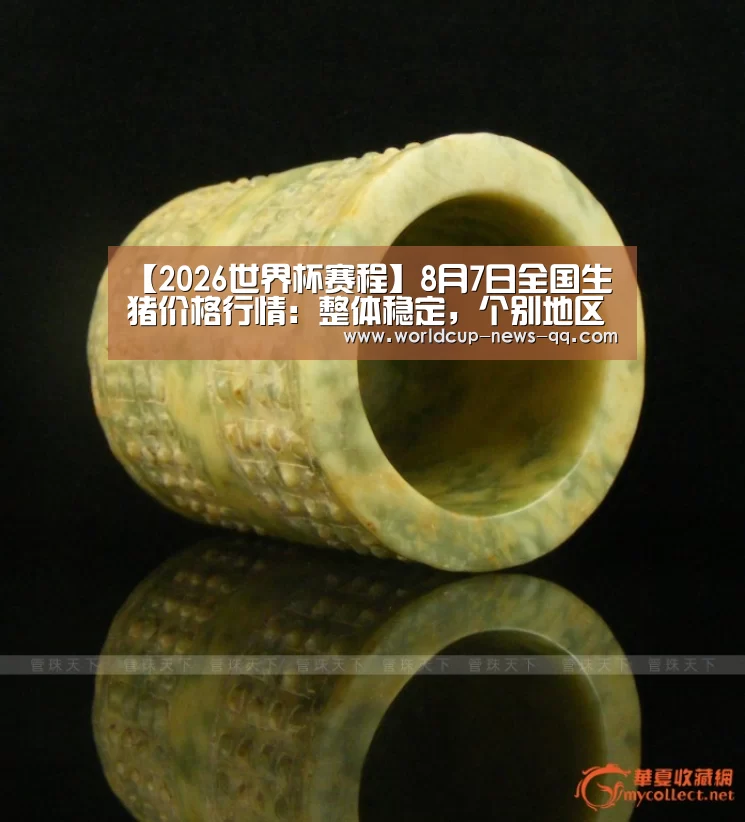 【2026世界杯赛程】8月7日全国生猪价格行情:整体稳定,个别地区小幅微跌(图2) 2026世界杯赛程